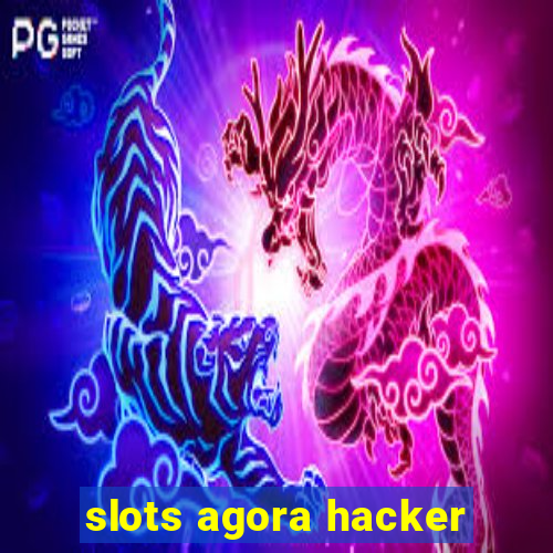 slots agora hacker